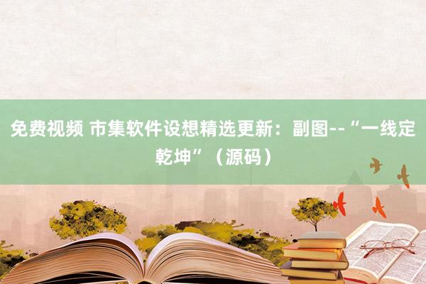 免费视频 市集软件设想精选更新：副图--“一线定乾坤”（源码）