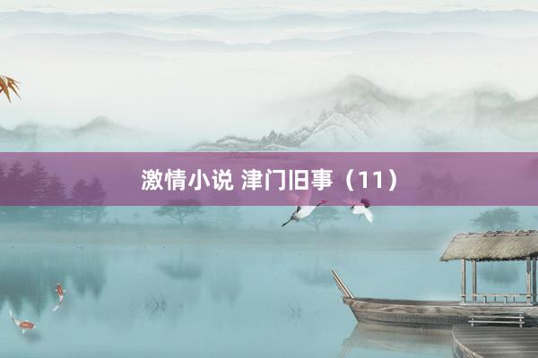 激情小说 津门旧事（11）
