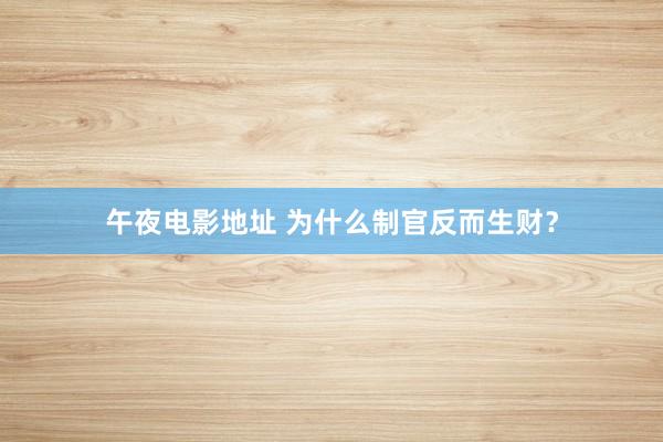 午夜电影地址 为什么制官反而生财？
